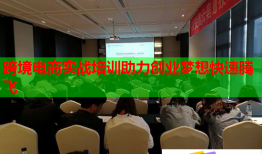 跨境電商實(shí)戰(zhàn)培訓(xùn)助力創(chuàng)業(yè)夢想快速騰飛