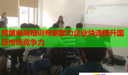 跨境電商培訓(xùn)專家助力企業(yè)快速提升國(guó)際市場(chǎng)競(jìng)爭(zhēng)力