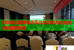 深圳?？诳缇畴娚虒崙?zhàn)培訓助力企業(yè)全球發(fā)展新機遇