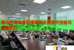 塘沽跨境電商實操培訓全面提升技能與運營能力