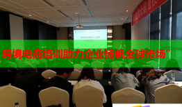 跨境電商培訓助力企業(yè)揚帆全球市場”
