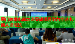 廈門跨境電商培訓(xùn)實(shí)戰(zhàn)課程助力全球電商人才成長(zhǎng)