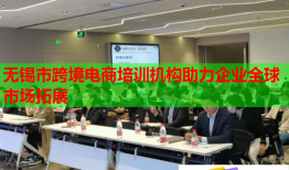 無錫市跨境電商培訓(xùn)機(jī)構(gòu)助力企業(yè)全球市場(chǎng)拓展