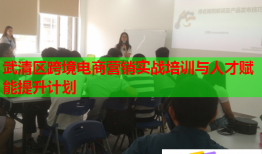 武清區(qū)跨境電商營銷實(shí)戰(zhàn)培訓(xùn)與人才賦能提升計劃
