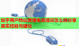 知乎用戶(hù)熱議跨境電商培訓(xùn)怎么樣分享真實(shí)經(jīng)驗(yàn)與建議
