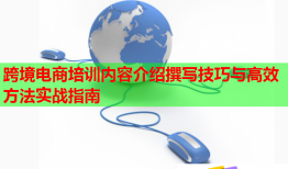 跨境電商培訓(xùn)內(nèi)容介紹撰寫技巧與高效方法實戰(zhàn)指南