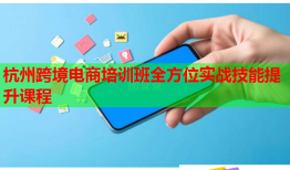 杭州跨境電商培訓(xùn)班全方位實戰(zhàn)技能提升課程
