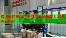 跨境電商培訓總部引領全球電商人才培養(yǎng)新趨勢