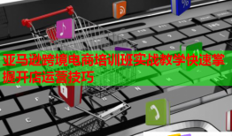 亞馬遜跨境電商培訓班實戰(zhàn)教學快速掌握開店運營技巧