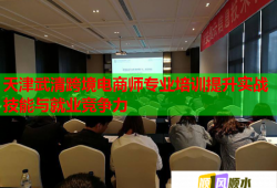 天津武清跨境電商師專業(yè)培訓提升實戰(zhàn)技能與就業(yè)競爭力