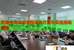 跨境電商培訓課程設計方案與實施策略研究