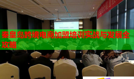 秦皇島跨境電商加盟培訓實戰(zhàn)與發(fā)展全攻略