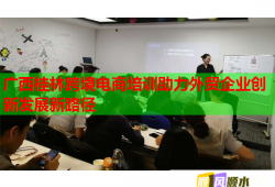 廣西桂林跨境電商培訓(xùn)助力外貿(mào)企業(yè)創(chuàng)新發(fā)展新路徑