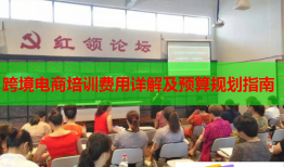 跨境電商培訓費用詳解及預算規(guī)劃指南