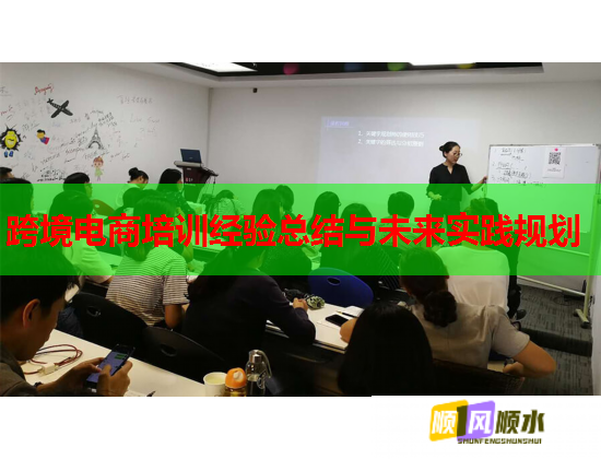 跨境電商培訓(xùn)經(jīng)驗(yàn)總結(jié)與未來實(shí)踐規(guī)劃