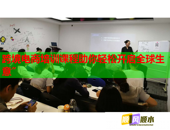 跨境電商培訓(xùn)課程助你輕松開啟全球生意”