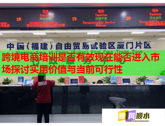 跨境電商培訓(xùn)是否有效現(xiàn)在能否進(jìn)入市場探討實(shí)用價(jià)值與當(dāng)前可行性