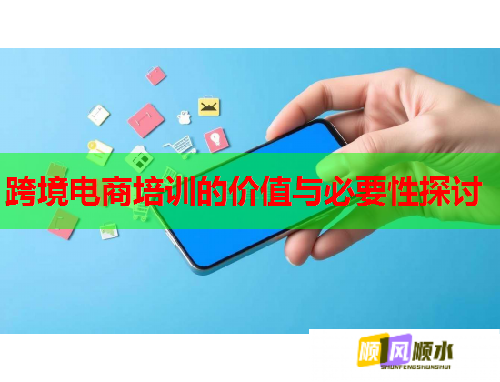 跨境電商培訓(xùn)的價(jià)值與必要性探討