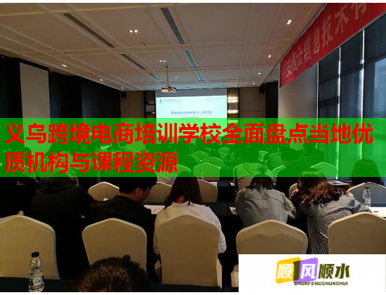 義烏跨境電商培訓(xùn)學(xué)校全面盤點(diǎn)當(dāng)?shù)貎?yōu)質(zhì)機(jī)構(gòu)與課程資源