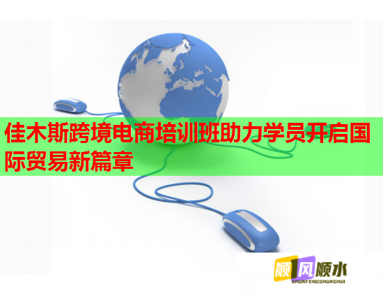 佳木斯跨境電商培訓班助力學員開啟國際貿(mào)易新篇章