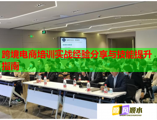 跨境電商培訓(xùn)實(shí)戰(zhàn)經(jīng)驗(yàn)分享與技能提升指南