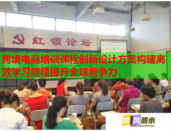 跨境電商培訓(xùn)課程創(chuàng)新設(shè)計方案構(gòu)建高效學(xué)習(xí)路徑提升全球競爭力