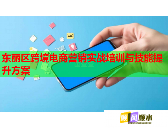 東麗區(qū)跨境電商營(yíng)銷(xiāo)實(shí)戰(zhàn)培訓(xùn)與技能提升方案