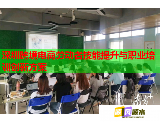 深圳跨境電商勞動(dòng)者技能提升與職業(yè)培訓(xùn)創(chuàng)新方案
